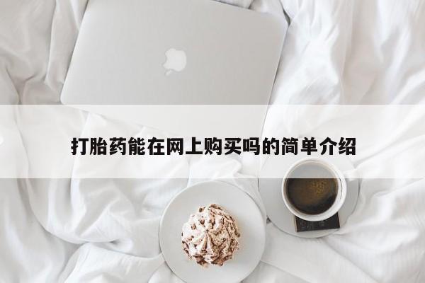 打胎药在线购买联系微信打胎药能在网上购买吗的简单介绍