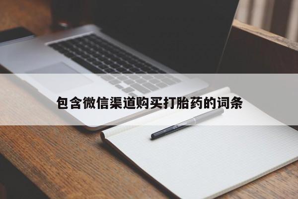 打胎药在线购买联系微信包含微信渠道购买打胎药的词条