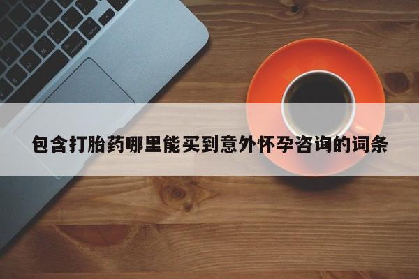 打胎药在线购买联系微信包含打胎药哪里能买到意外怀孕咨询的词条