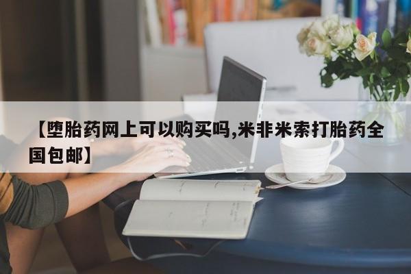打胎药在线购买联系微信【堕胎药网上可以购买吗,米非米索打胎药全国包邮】