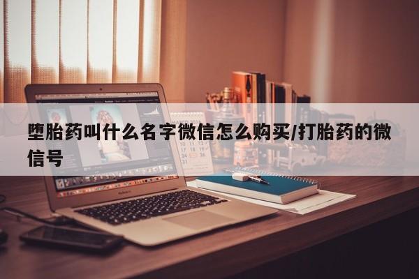 打胎药在线购买联系微信堕胎药叫什么名字微信怎么购买/打胎药的微信号