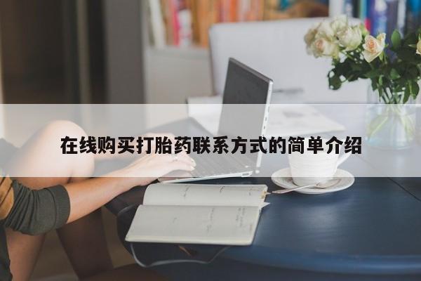 打胎药在线购买联系微信在线购买打胎药联系方式的简单介绍