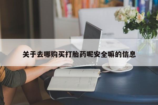 打胎药在线购买联系微信关于去哪购买打胎药呢安全嘛的信息