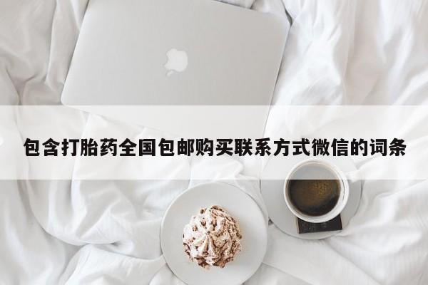 打胎药在线购买联系微信包含打胎药全国包邮购买联系方式微信的词条