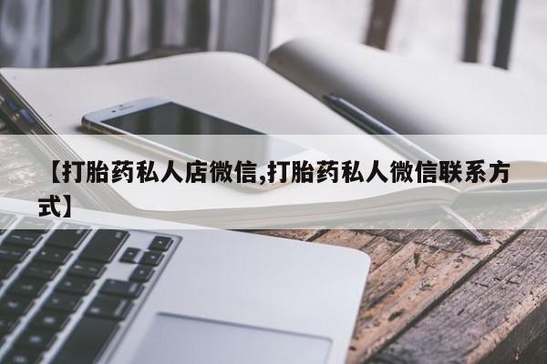 打胎药在线购买联系微信【打胎药私人店微信,打胎药私人微信联系方式】