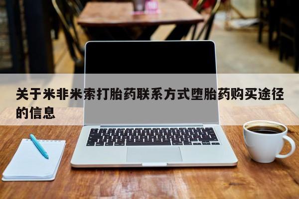 打胎药在线购买联系微信关于米非米索打胎药联系方式堕胎药购买途径的信息