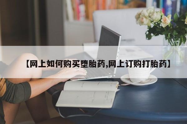 打胎药在线购买联系微信【网上如何购买堕胎药,网上订购打胎药】